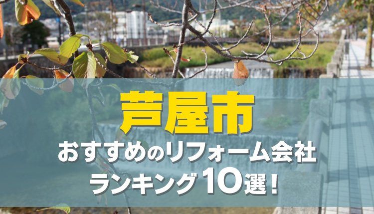 【口コミ・評判◎】芦屋市のリフォーム会社おすすめランキング10選！